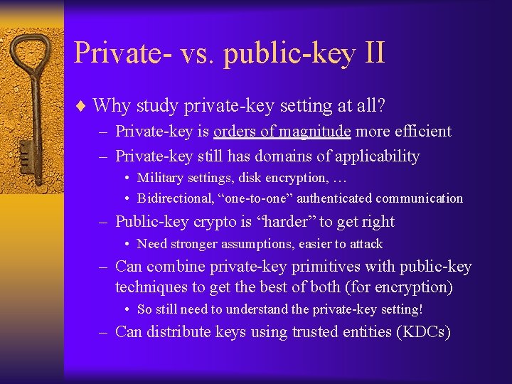Private- vs. public-key II ¨ Why study private-key setting at all? – Private-key is