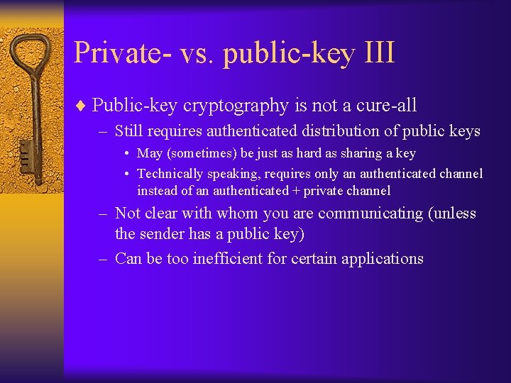 Private- vs. public-key III ¨ Public-key cryptography is not a cure-all – Still requires