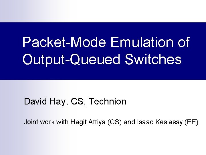 Packet-Mode Emulation of Output-Queued Switches David Hay, CS, Technion Joint work with Hagit Attiya