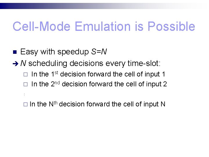 Cell-Mode Emulation is Possible Easy with speedup S=N è N scheduling decisions every time-slot: