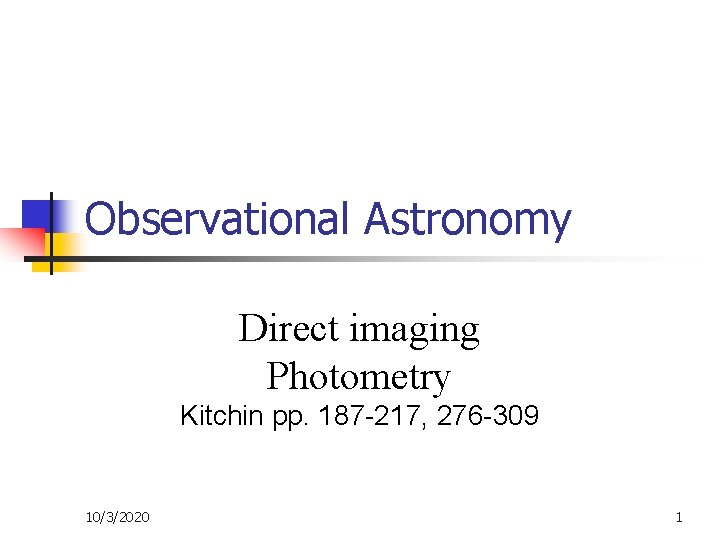 Observational Astronomy Direct imaging Photometry Kitchin pp. 187 -217, 276 -309 10/3/2020 1 