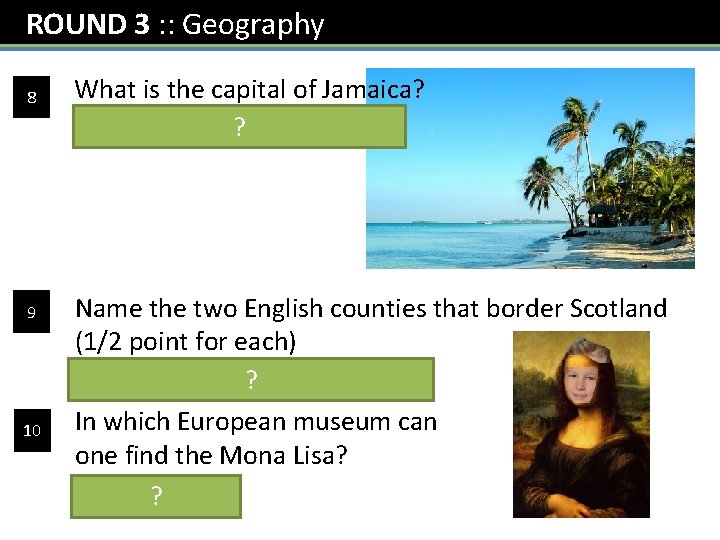 ROUND 3 : : Geography 8 9 10 What is the capital of Jamaica?