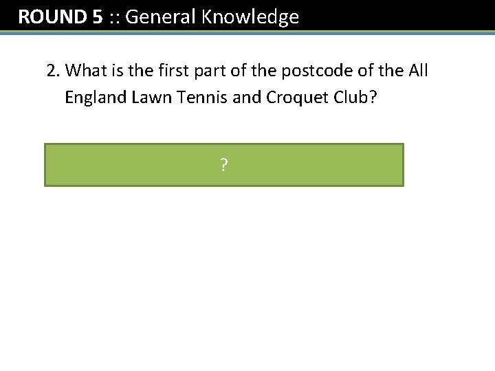 ROUND 5 : : General Knowledge 2. What is the first part of the