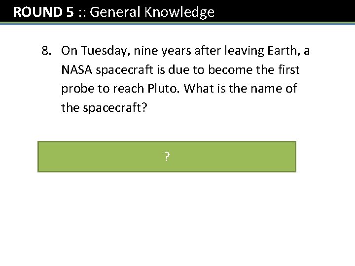 ROUND 5 : : General Knowledge 8. On Tuesday, nine years after leaving Earth,