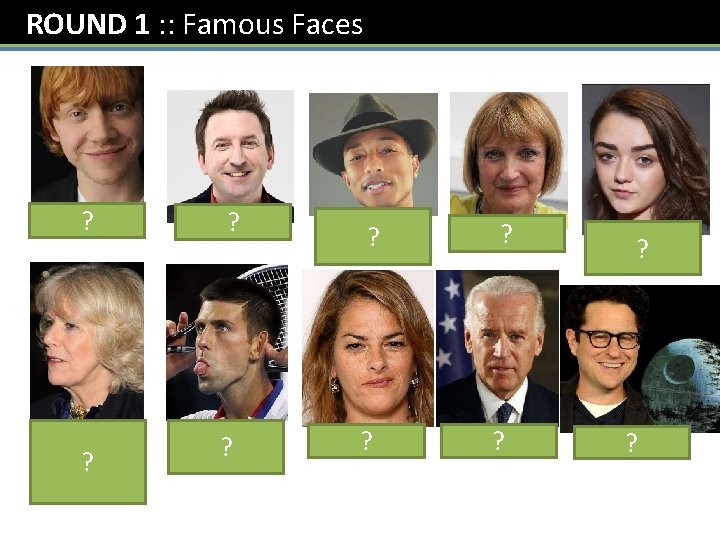 ROUND 1 : : Famous Faces Rupert ? Grint Lee Mack ? Camilla Parker
