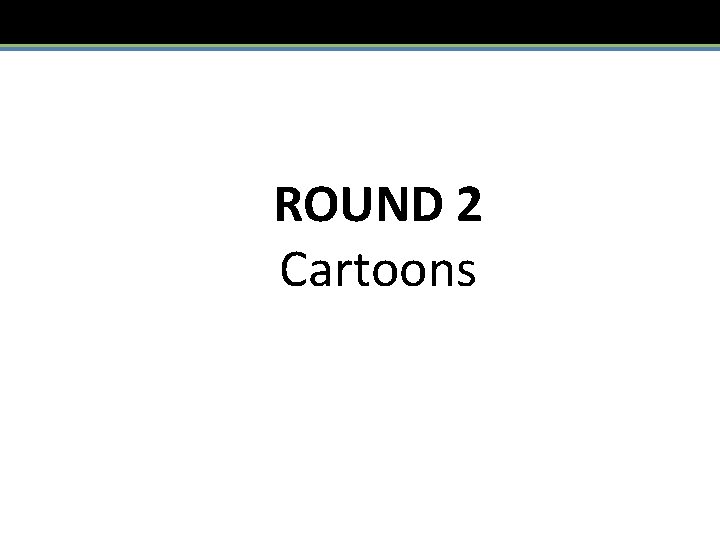 ROUND 2 Cartoons 