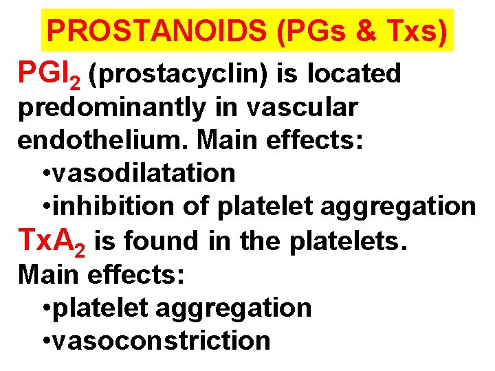 PROSTANOIDS (PGs & Txs) PGI 2 (prostacyclin) is located predominantly in vascular endothelium. Main