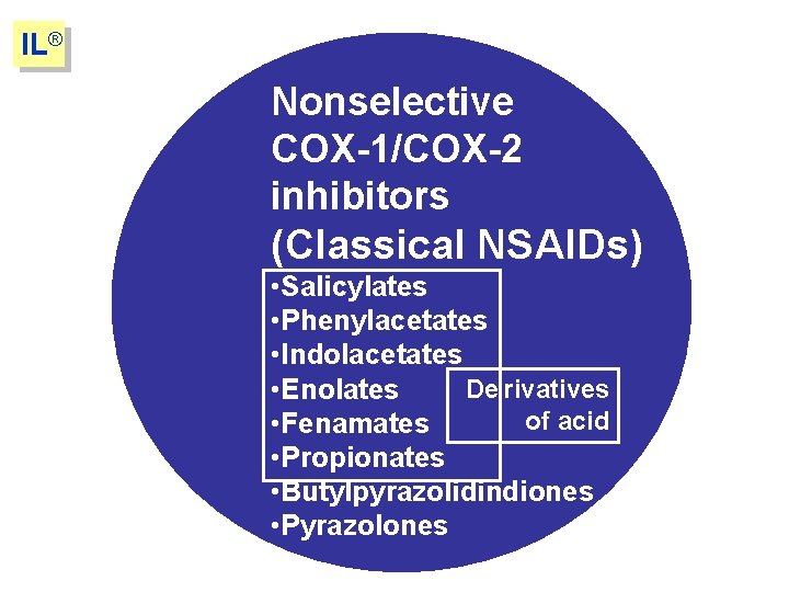 IL® Nonselective COX-1/COX-2 inhibitors (Classical NSAIDs) • Salicylates • Phenylacetates • Indolacetates De rivatives