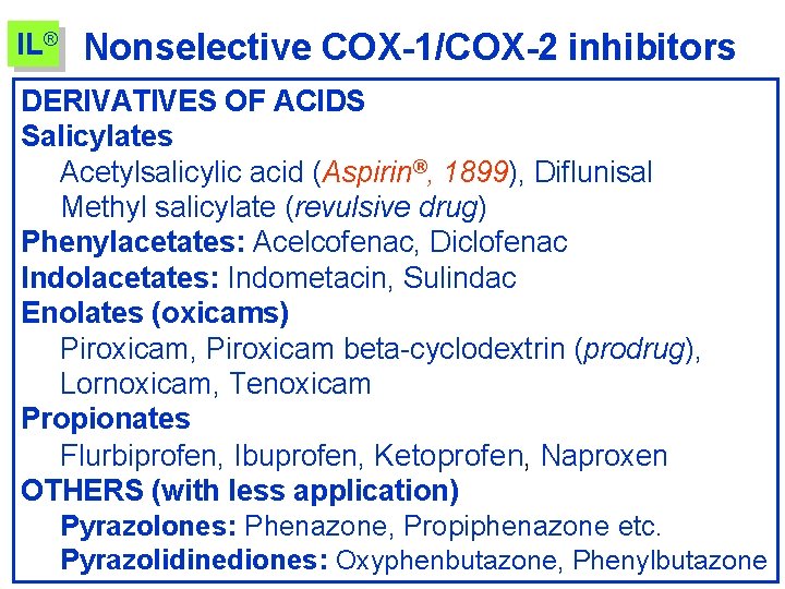 IL® Nonselective COX-1/COX-2 inhibitors DERIVATIVES OF ACIDS Salicylates Acetylsalicylic acid (Aspirin®, 1899), Diflunisal Methyl