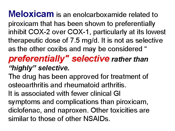 Meloxicam is an enolcarboxamide related to piroxicam that has been shown to preferentially inhibit