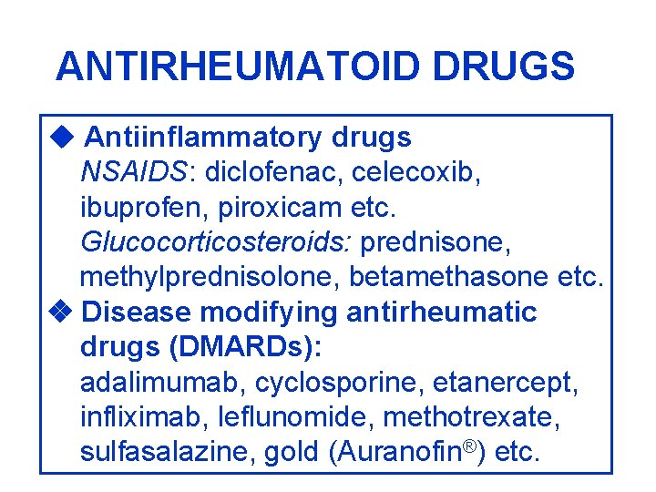 ANTIRHEUMATOID DRUGS Antiinflammatory drugs NSAIDS: diclofenac, celecoxib, ibuprofen, piroxicam etc. Glucocorticosteroids: prednisone, methylprednisolone, betamethasone