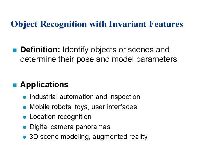 Object Recognition with Invariant Features n Definition: Identify objects or scenes and determine their