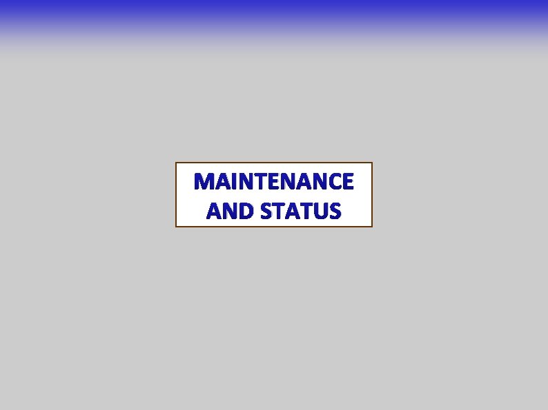 MAINTENANCE AND STATUS 