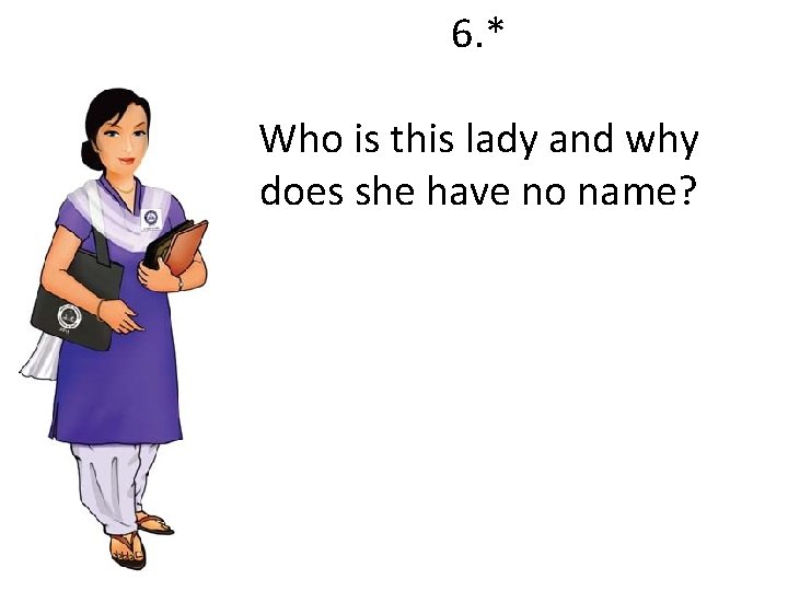 6. * Who is this lady and why does she have no name? 