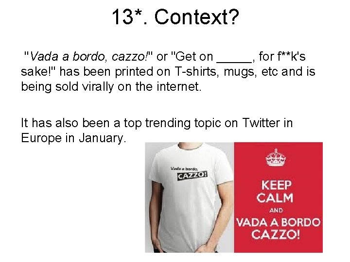 13*. Context? "Vada a bordo, cazzo!" or "Get on _____, for f**k's sake!" has