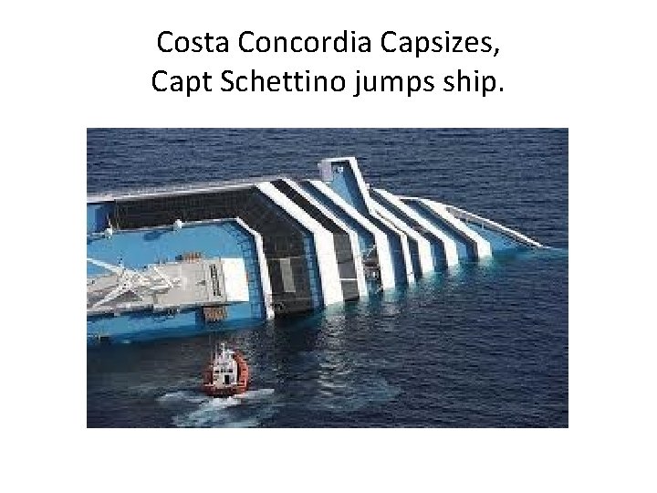 Costa Concordia Capsizes, Capt Schettino jumps ship. 