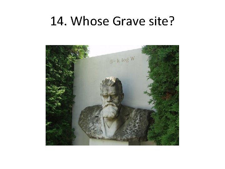 14. Whose Grave site? 