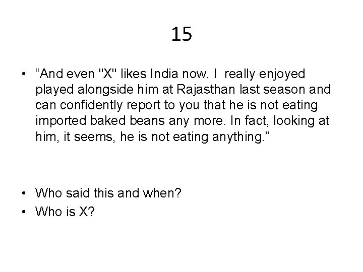 15 • “And even "X" likes India now. I really enjoyed played alongside him
