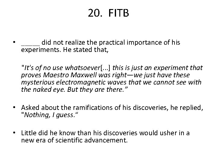 20. FITB • _____ did not realize the practical importance of his experiments. He