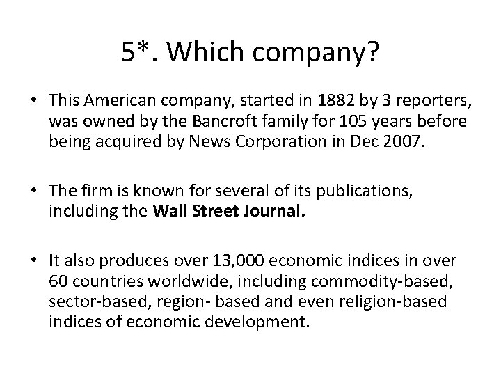 5*. Which company? • This American company, started in 1882 by 3 reporters, was