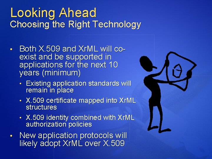 Looking Ahead Choosing the Right Technology • Both X. 509 and Xr. ML will
