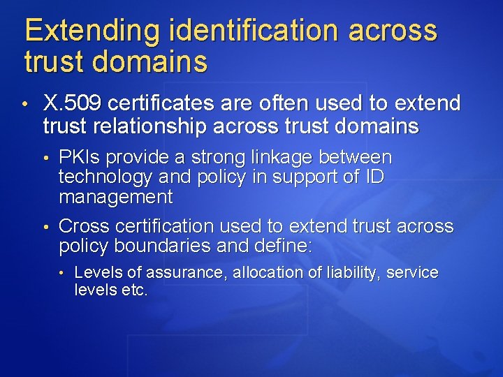 Extending identification across trust domains • X. 509 certificates are often used to extend