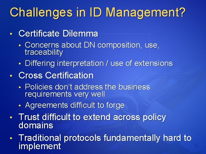 Challenges in ID Management? • Certificate Dilemma • Concerns about DN composition, use, traceability