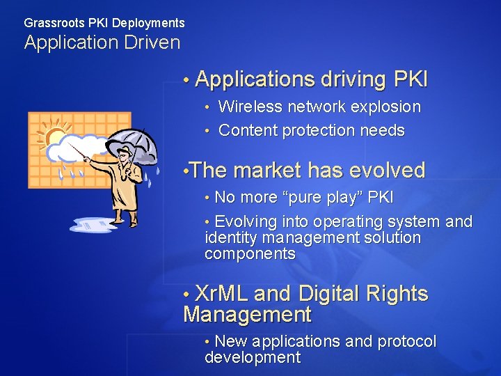 Grassroots PKI Deployments Application Driven • Applications driving PKI • Wireless network explosion •