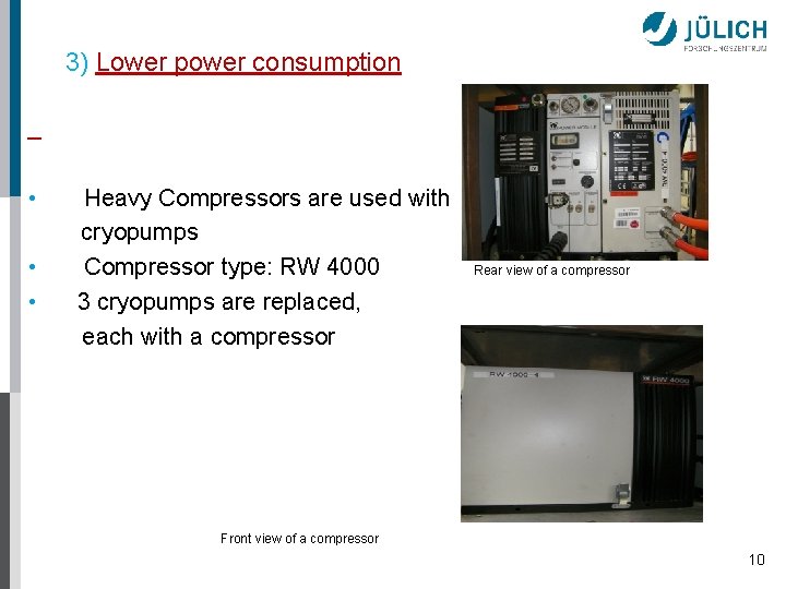 3) Lower power consumption • • • Heavy Compressors are used with cryopumps Compressor