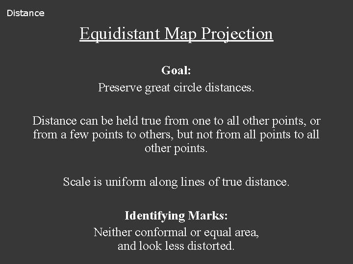 Distance Equidistant Map Projection Goal: Preserve great circle distances. Distance can be held true