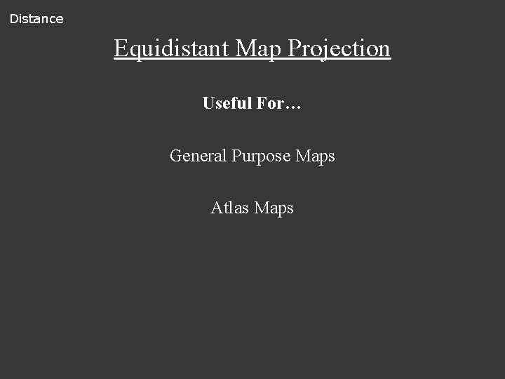 Distance Equidistant Map Projection Useful For… General Purpose Maps Atlas Maps 