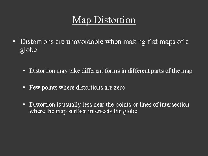 Map Distortion • Distortions are unavoidable when making flat maps of a globe •