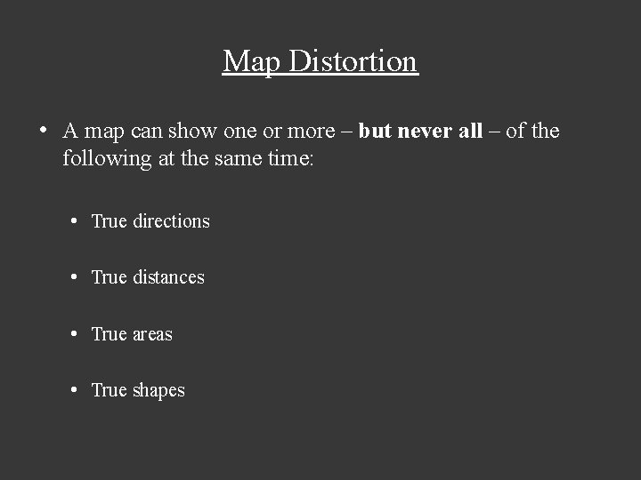 Map Distortion • A map can show one or more – but never all