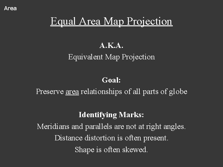 Area Equal Area Map Projection A. K. A. Equivalent Map Projection Goal: Preserve area