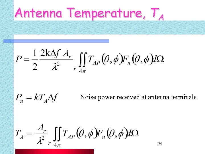 Antenna Temperature, TA Noise power received at antenna terminals. 24 