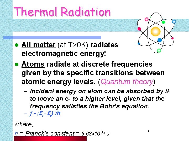 Thermal Radiation All matter (at T>0 K) radiates electromagnetic energy! l Atoms radiate at