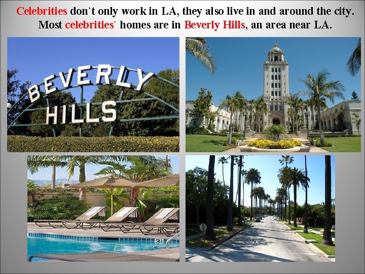 Celebrities don`t only work in LA, they also live in and around the city.