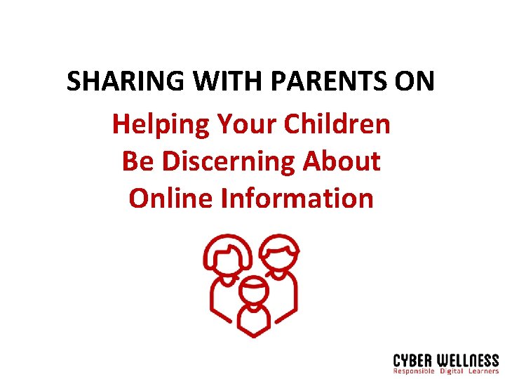 SHARING WITH PARENTS ON Helping Your Children Be Discerning About Online Information 
