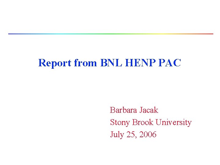 Report from BNL HENP PAC Barbara Jacak Stony Brook University July 25, 2006 