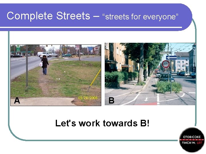 Complete Streets – “streets for everyone” A B Let's work towards B! 
