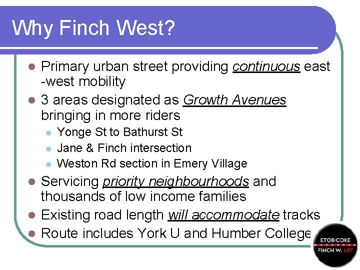 Why Finch West? Primary urban street providing continuous east -west mobility l 3 areas