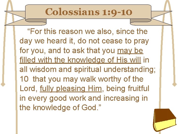 Colossians 1: 9 -10 “For this reason we also, since the day we heard