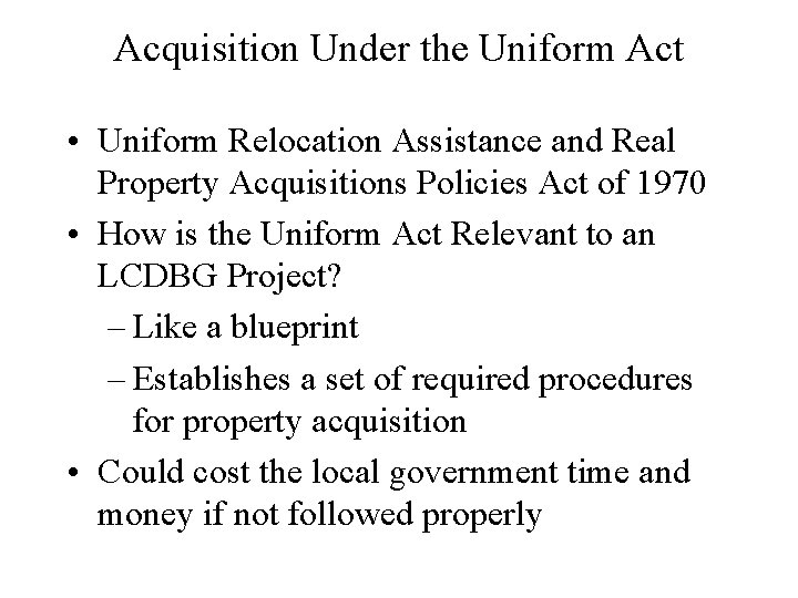 Acquisition Under the Uniform Act • Uniform Relocation Assistance and Real Property Acquisitions Policies