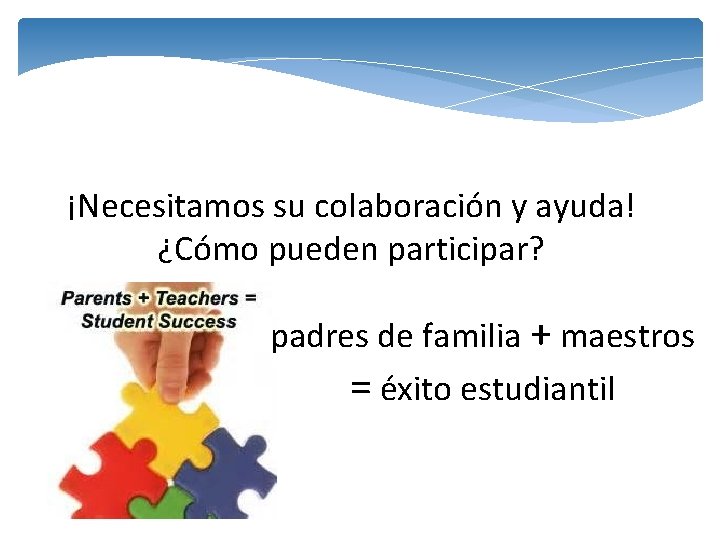 ¡Necesitamos su colaboración y ayuda! ¿Cómo pueden participar? padres de familia + maestros =