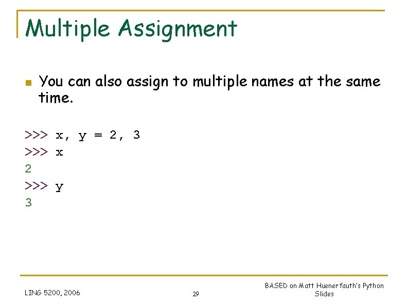 Multiple Assignment n You can also assign to multiple names at the same time. Multiple Assignment n You can also assign to multiple names at the same time.