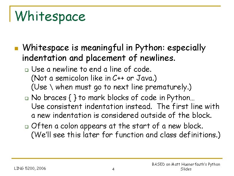 Whitespace n Whitespace is meaningful in Python: especially indentation and placement of newlines. q Whitespace n Whitespace is meaningful in Python: especially indentation and placement of newlines. q