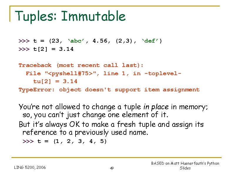 Tuples: Immutable >>> t = (23, ‘abc’, 4. 56, (2, 3), ‘def’) >>> t[2]