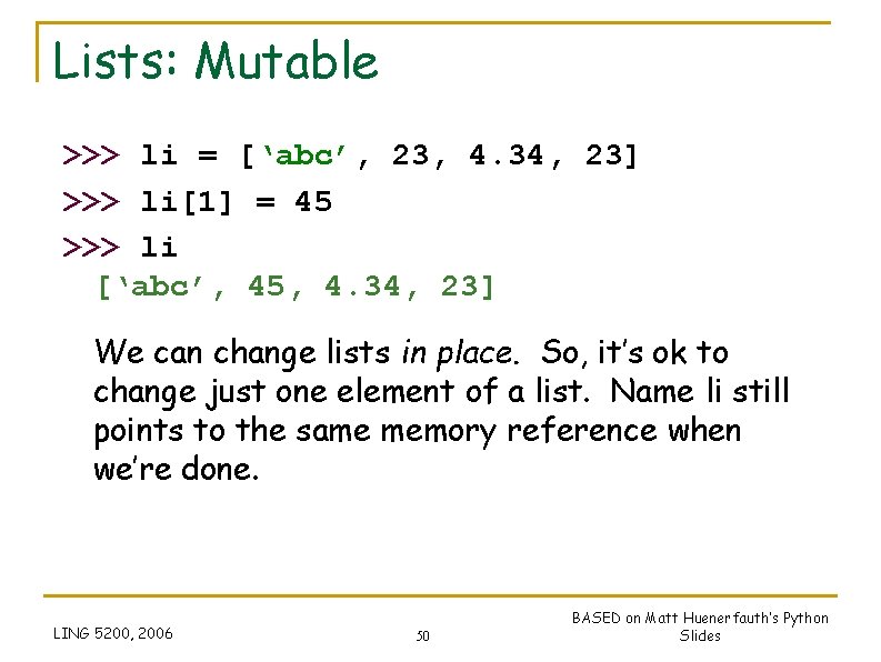 Lists: Mutable >>> li = [‘abc’, 23, 4. 34, 23] >>> li[1] = 45