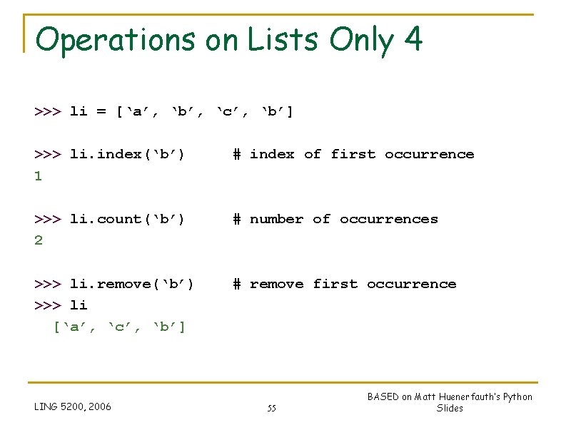 Operations on Lists Only 4 >>> li = [‘a’, ‘b’, ‘c’, ‘b’] >>> li.