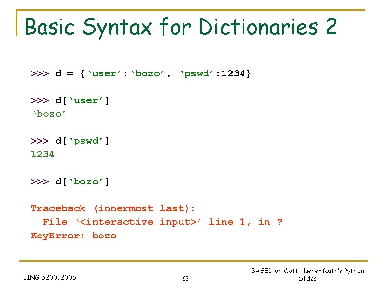 Basic Syntax for Dictionaries 2 >>> d = {‘user’: ‘bozo’, ‘pswd’: 1234} >>> d[‘user’]